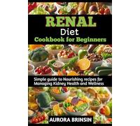 RENAL DIET COOKBOOK FOR BEGINNERS: Simple guide to Nourishing recipes for Managing Kidney Health and Wellness
