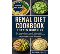 RENAL DIET COOKBOOK FOR NEW BEGINNERS: The Complete Kidney-Friendly Guide with 100+ Low-Sodium, Low-Potassium Recipes & 30-Day Meal Plan to Manage CKD, and Boost Energy