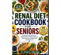 RENAL DIET COOKBOOK FOR SENIORS: Easy Kidney-Friendly Recipes and a 30-Day Meal Plan for Balanced Nutrition, Simple Cooking, and Healthy Eating in the Golden Years