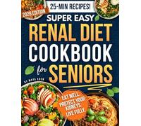 Renal Diet Cookbook For Seniors: Kidney-Friendly, Low-Potassium, Low-Sodium, And Low-Phosphorus Recipes With A 7-Day Renal Diet Meal Plan For Stage 3 & 4 CKD Seniors