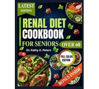 RENAL DIET COOKBOOK FOR SENIORS OVER 60: A Gentle Guide for Seniors: Nourishing Recipes and Smart Nutrition for Lifelong Kidney Health