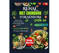 RENAL DIET COOKBOOK FOR SENIORS OVER 60: Delicious and Nutritious Meals to Protect Kidney Health After 60