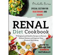 RENAL DIET cookbook: How to Repair the Kidneys Naturally. 79 Original and Healthy Recipes to Prevent Kidney Disease and Improve Your Physical Well-Being