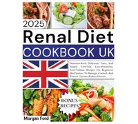 Renal Diet Cookbook Uk: Nutrient-Rich, Delicious, Tasty, And Simple Low-Salt, Low-Potassium, Low-Sodium Recipes For Beginners And Seniors To Manage, Control, And Protect Chronic Kidney Disease.