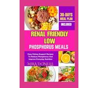 RENAL FRIENDLY LOW PHOSPHORUS MEALS: Easy Kidney-Support Recipes To Reduce Phosphorus And Improve Everyday Nutrition