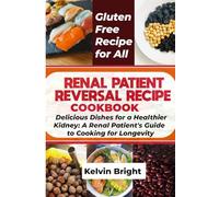 RENAL PATIENT REVERSAL RECIPE COOKBOOK: Delicious Dishes for a Healthier Kidney: A Renal Patient's Guide to Cooking for Longevity, Renal Diet Cookbook for Beginners, Low Sodium, Low Potassium Recipes