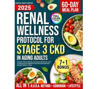 Renal Wellness Protocol for Stage 3 CKD in Aging Adults: A 60-Day Plan with Simple, Low-Sodium Meals Built on the Innovative N.U.R.A. Method to Slow Disease Progression Naturally Without Anxiety