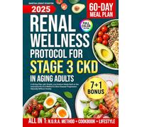 Renal Wellness Protocol for Stage 3 CKD in Aging Adults: A 60-Day Plan with Simple, Low-Sodium Meals Built on the Innovative N.U.R.A. Method to Slow Disease Progression Naturally Without Anxiety