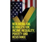 Renaldo C McKen Neoliberalism, Globalization, Income Inequality, Pov (Tascabile)