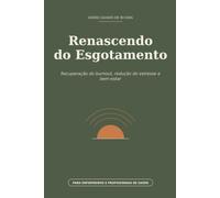 Renascendo do Esgotamento: Diário Guiado de 90 Dias para Recuperação do Burnout, Redução do Estresse e Bem-Estar de Enfermeiros e Profissionais de Saúde