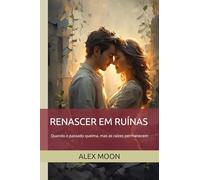 RENASCER EM RUÍNAS: Quando o passado queima, mas as raízes permanecem