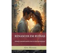 RENASCER EM RUÍNAS: Quando o passado queima, mas as raízes permanecem