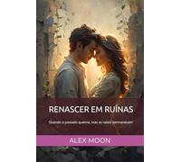 RENASCER EM RUÍNAS: Quando o passado queima, mas as raízes permanecem