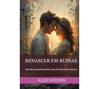 RENASCER EM RUÍNAS: Quando o passado queima, mas as raízes permanecem