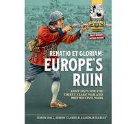 Renatio Et Gloriam: Europe's Ruin; Army Lists for the Thirty Years War and British Civil Wars: 17