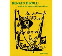 Renato Birolli. Necropoli e Paesaggio Adriatico - [Scalpendi]