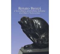 Renato Brozzi e la scultura animalista italiana tra Otto e Novecento. Ediz. a colori