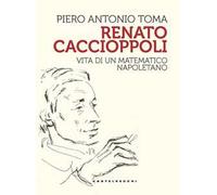 Renato Caccioppoli. Vita di un matematico napoletano