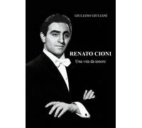 Renato Cioni, una vita da tenore di Giuliano Giuliani, 2022, Youcanprint