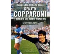 Renato Copparoni. Il portiere che fermò Maradona - [Carlo Delfino Editore]