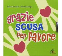 Renato Giorgi , Silvia Corradini - GRAZIE SCUSA PER FAVORE Educare alla gentilezza