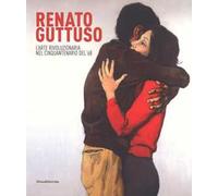 Renato Guttuso. L'arte rivoluzionaria cinquantenario del '68. Catalogo della mostra (Torino, 23 febbraio-24 giugno 2018). Ediz. a colori