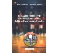 Renato Porretti. Settanta anni (e più) dalla palla al cesto al basket
