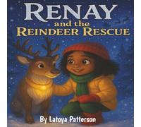 Renay and the Reindeer Rescue: A Magical Christmas Story About Bravery, Kindness, and Believing in Yourself
