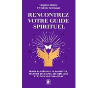 Rencontrez votre guide spirituel: Sentir sa présence, le solliciter, recevoir ses signes, ses messages et élever vos vibrations