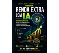 Renda Extra com Inteligência Artificial: 15 Maneiras Práticas de Usar IA para Criar Serviços, Produtos Digitais e Novas Fontes de Renda