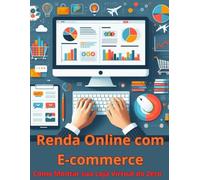 Renda Online com E-commerce: Como Montar sua loja Virtual do Zero
