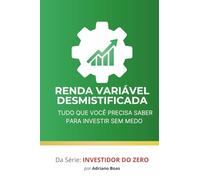 Renda Variável Desmistificada: tudo que você precisa saber para investir sem medo
