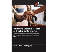 Rendere visibile il lutto e il tabù della morte: Affrontare il lutto e la morte secondo il modello ACP. Proposta di uno strumento di intervento: PAyC