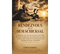 Rendezvous mit dem Schicksal: Lektionen aus der Geschichte: Der Mut, die Führungskraft, das Mitgefühl und die Vision von Franklin Delano Roosevelt - Warum es heute wichtig ist