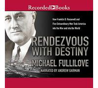 Rendezvous With Destiny: come Franklin D. Roosevelt e cinque uomini straordinari portarono l'America nella guerra e nel mondo