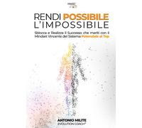 Rendi possibile l'impossibile. Sblocca e realizza il successo che meriti con il