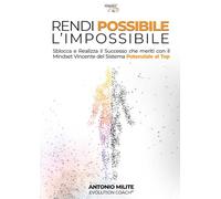 Rendi possibile l'impossibile. Sblocca e realizza il successo che meriti con il Mindset Vincente del sistema potenziale al top