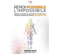 Rendi possibile l'impossibile. Sblocca e realizza il successo che meriti con il Mindset Vincente del sistema potenziale al top