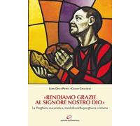 «Rendiamo grazie al signore nostro Dio». La preghiera eucaristica, modello della preghiera cristiana