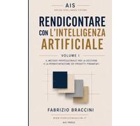 Rendicontare con l’intelligenza artificiale: Il metodo professionale per la gestione e la rendicontazione dei progetti finanziati -Volume I