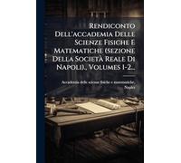 Rendiconto Dell'accademia Delle Scienze Fisiche E Matematiche (sezione Della SocietÃ Reale Di Napoli)., Volumes 1-2...