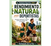 Rendimiento Natural para Deportistas: Herbolaria, suplementos y nutrición práctica para entrenar mejor con seguridad