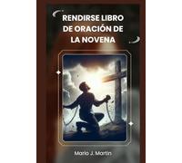 RENDIRSE LIBRO DE ORACIÓN DE LA NOVENA: Una novena sagrada para la confianza profunda, la paz interior y la entrega completa a la voluntad divina del Niño Jesús.