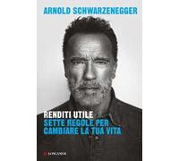 Libri Arnold Schwarzenegger - Renditi Utile. Sette Regole Per Cambiare La Tua Vi