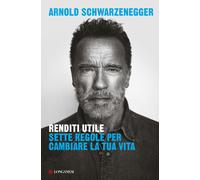 Libri Arnold Schwarzenegger - Renditi Utile. Sette Regole Per Cambiare La Tua Vi