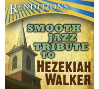 Renditions: Hezekiah Walker Tribute - Smooth Jazz Tribute To Hezekiah Walker