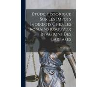 René Cagnat Étude Historique Sur Les Impôts Indirects Chez Le (Copertina rigida)