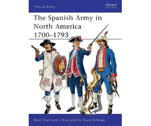 René Chartrand The Spanish Army in North America 1700-1793 (Tascabile)