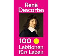 René Descartes: 100 Lektionen fürs Leben