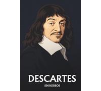 René Descartes sin rodeos: Lo esencial de su filosofía